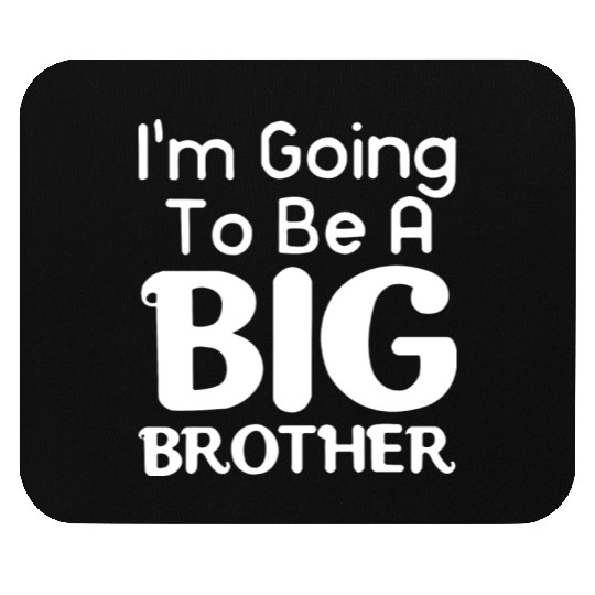 I am going to big brother Mouse Pads