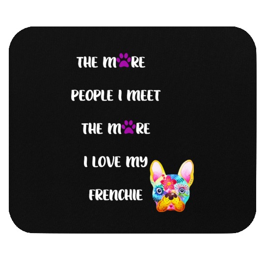 The More People I Meet the More I Love my Frenchie Mouse Pads