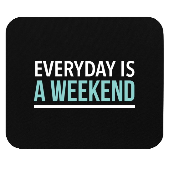 Everyday is a weekend Mouse Pads