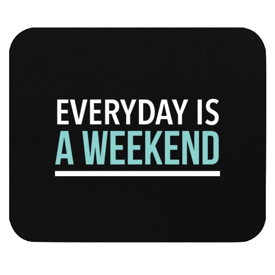 Everyday is a weekend Mouse Pads