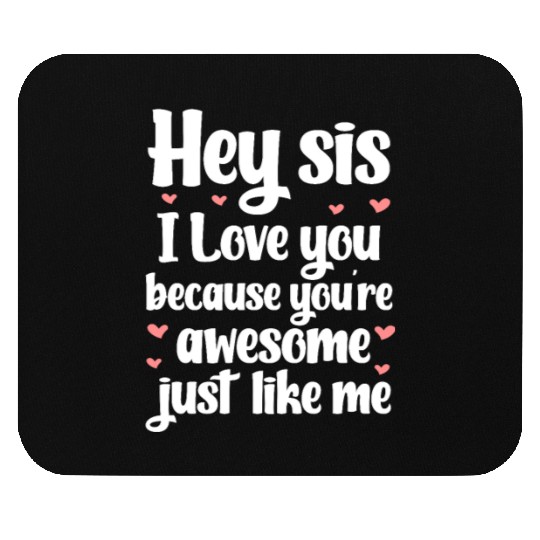 Hey Sis I Love You Because You're Awesome Like Me Mouse Pads