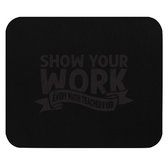 Show your work Every math teacher ever - math Mouse Pads