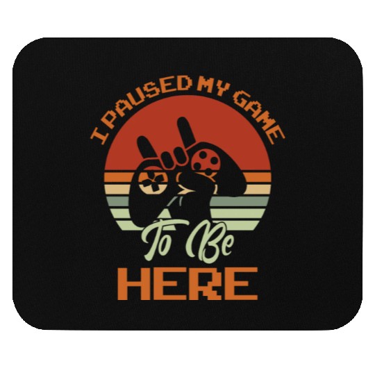 I PAUSED MY GAME TO BE HERE Mouse Pads