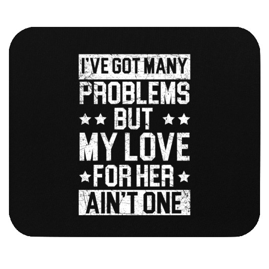 Got Many Problems But My Love For Her Ain't One Mouse Pads