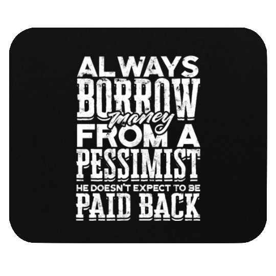 Always borrow money from a pessimist, he doesn't Mouse Pads