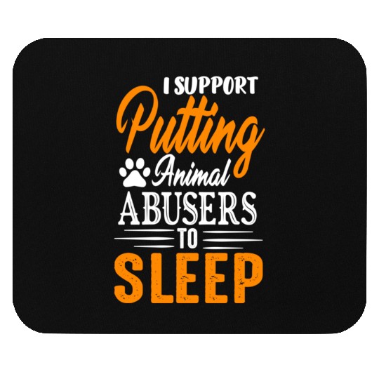 I Support Putting Animal Abusers To Sleep Mouse Pads