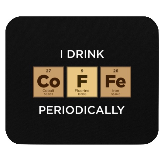 I Drink COFFEE Periodically Periodic Table Mouse Pads