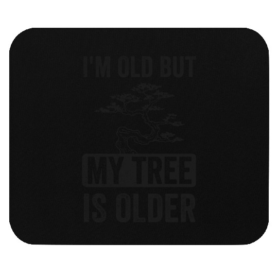 Bonsai Funny Quote I'm Old But Tree Is Older Mouse Pads