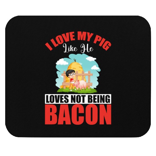 I LOVE MY PIG LIKE HE LOVES NOT BEING BACON Mouse Pads