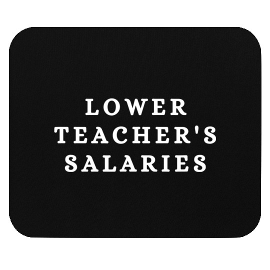 Lower Teacher Salaries Mouse Pads