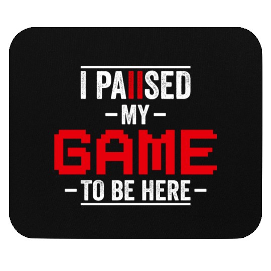 I Paused My Game To Be Here Mouse Pads
