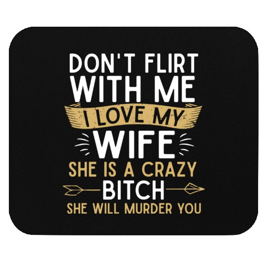 Don t flirt with me I love my wife She s a crazy Mouse Pads