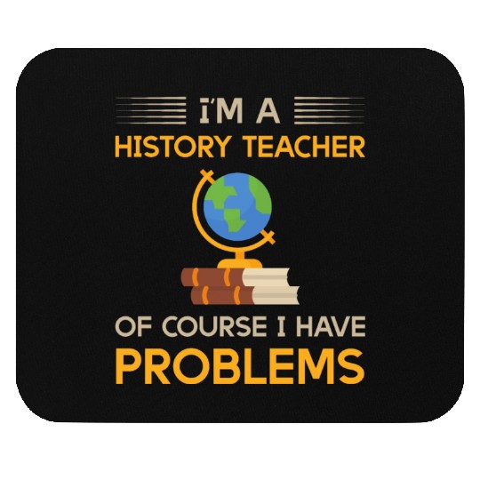 I'm a history teacher of course i have problems Mouse Pads