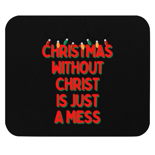 Christmas Without Christ is Just A Mess Mouse Pads