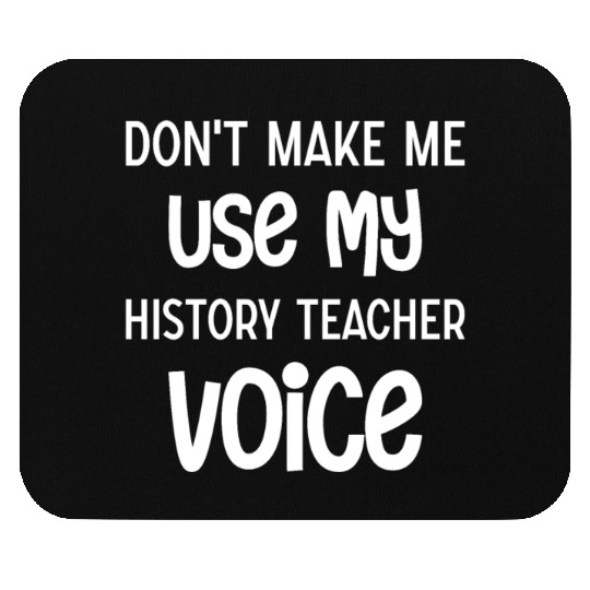 Don't make me use my History Teacher voice Mouse Pads