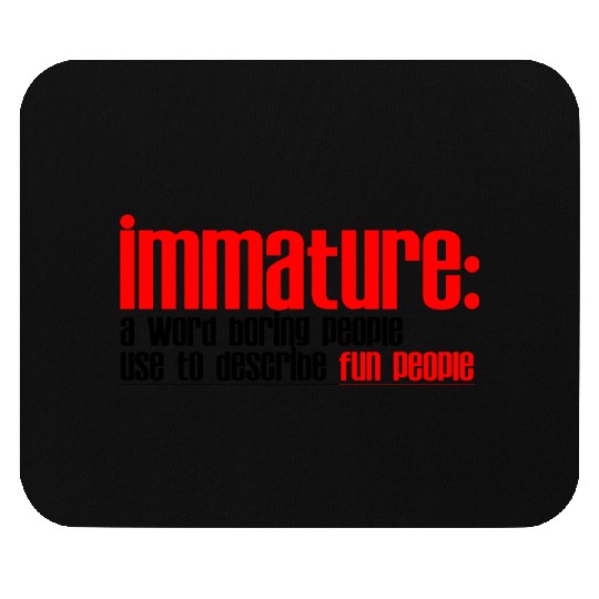 Immature A Word People Use To Describe Fun People2 Mouse Pads