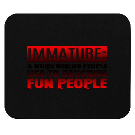 Immature A Word People Use To Describe Fun People3 Mouse Pads