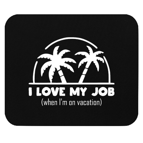 funny quote - I Love my job when I'm on vacation Mouse Pads