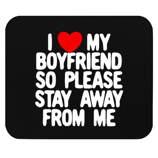 I Love My Boyfriend So Please Stay Away From Memat Mouse Pads