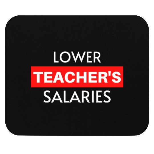 Lower Teacher Salaries, Teacher Salaries Gifts Mouse Pads