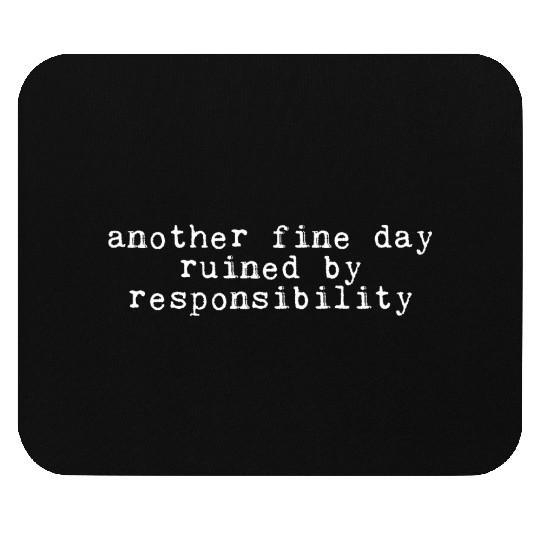 Another Fine Day Ruined By Responsibility 4 Mouse Pads