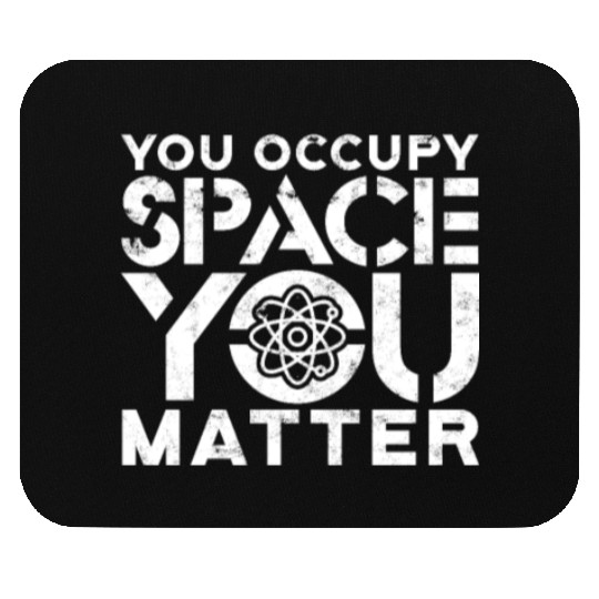 You occupy space You have mass You matter - atom Mouse Pads