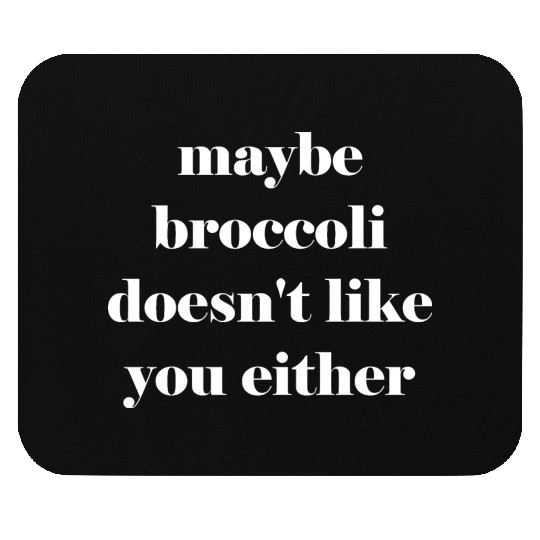Maybe broccoli doesn't like you either Mouse Pads