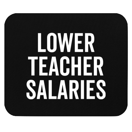 Lower Teacher Salaries Mouse Pads