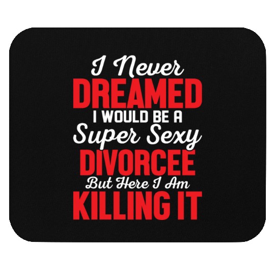 I Never Dreamed I Would Be A Super Sexy Divorcee E Mouse Pads