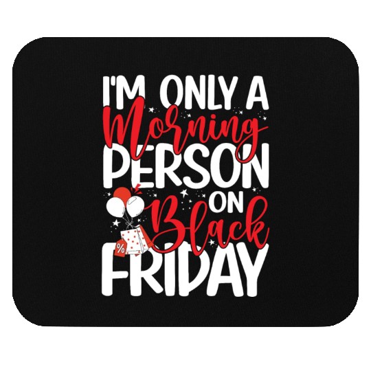 I'm Only A Morning Person On Black Friday Mouse Pads