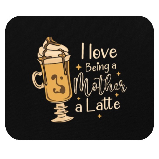 I Love Being A Mother A Latte Coffee Mothers Day Mouse Pads