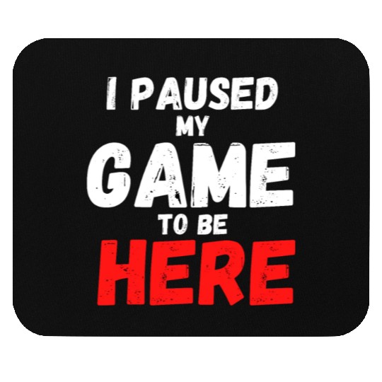 I Paused My Game To Be Here gift for gamers Mouse Pads