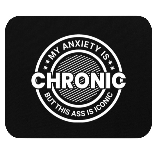 My Anxiety is Chronic but This Ass is Iconic Mouse Pads