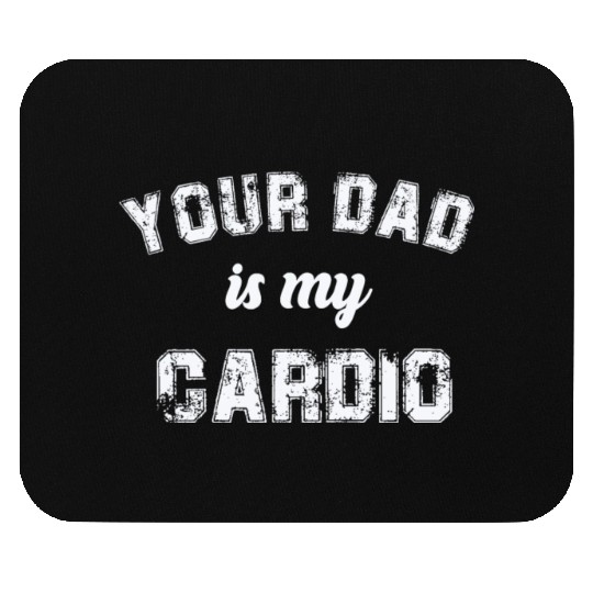 Your Dad Is My Cardio Gym Exercise Humorous Mouse Pads