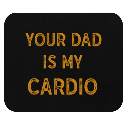 Your Dad Is My Cardio Gym Exercise Humorous Mouse Pads