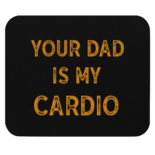 Your Dad Is My Cardio Gym Exercise Humorous Mouse Pads