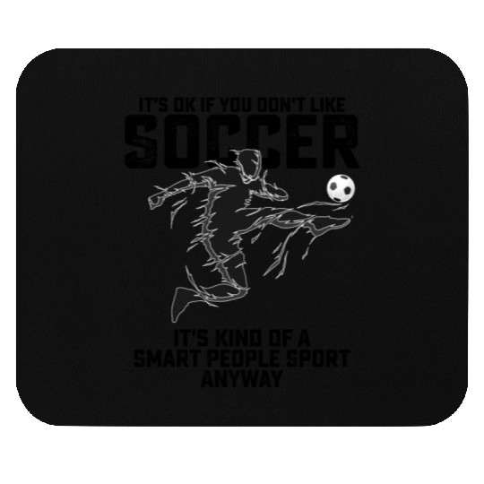 If You Dont Like Soccer Its Kind Of A Smart People Mouse Pads