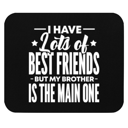 I Have Lots of Best Friends But My Brother Is The Mouse Pads