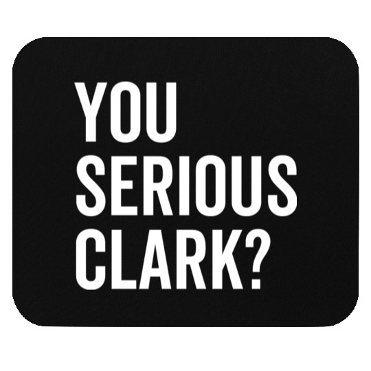 You Serious Clark? Mouse Pads