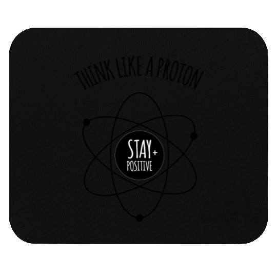 Think Like A Proton Stay Positive Funny Science At Mouse Pads