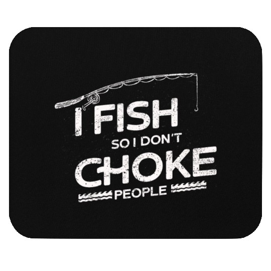 I Fish So I Dont Choke People Funny Sayings Mouse Pads