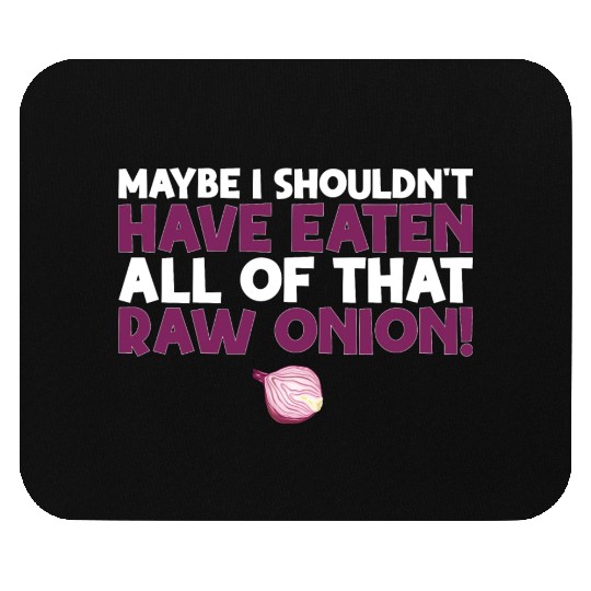 Maybe I Shouldn T Have Eaten All of That Raw Onion Mouse Pads