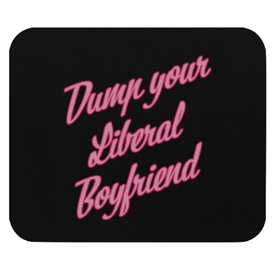 Dump Your Liberal Boyfriend Mouse Pads