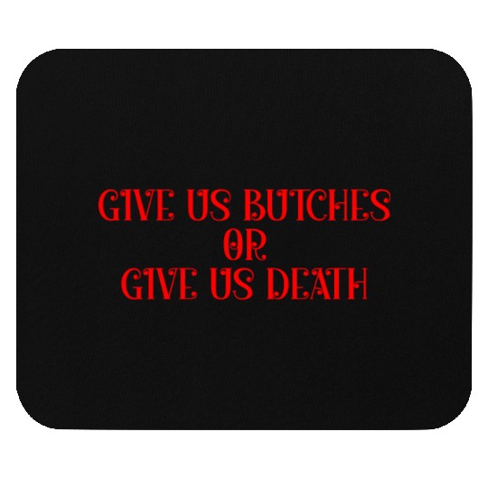 Give us butches or give us death Mouse Pads