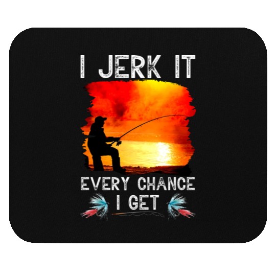 I Jerk It Every Chance I Get Funny Fishing Mouse Pads