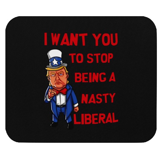 I Want You To Stop Being A Nasty Liberal Mouse Pads