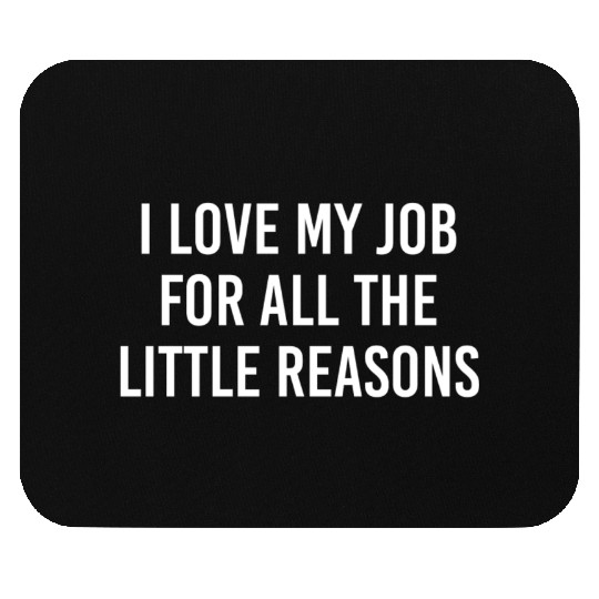I love my job for all the little reason Mouse Pads