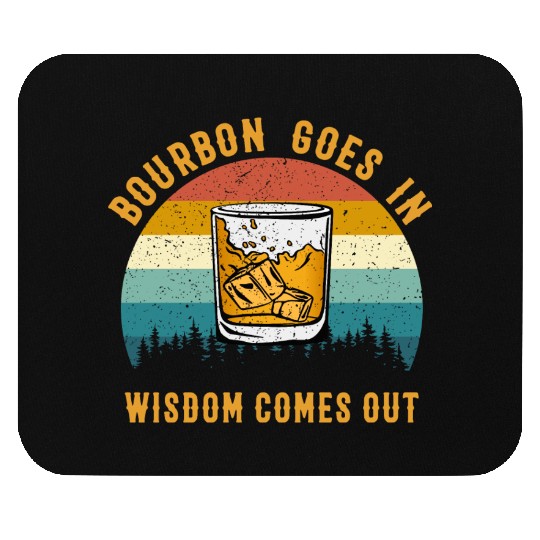Bourbon Goes In Wisdom Comes Out Mouse Pads