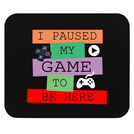 I Paused My Game to Be Here Mouse Pads