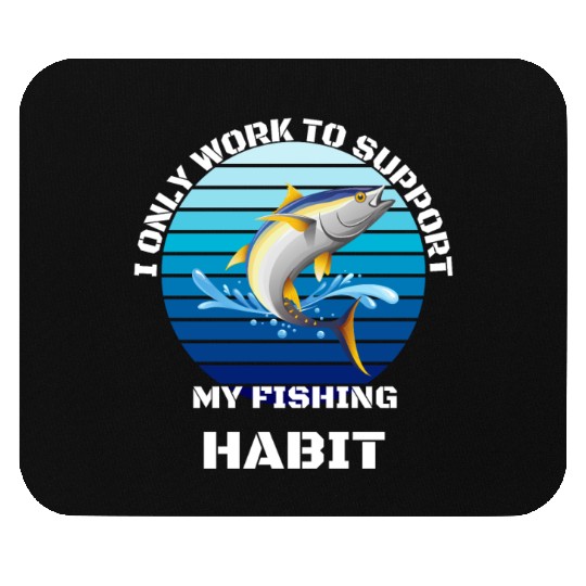 I Only Work To Support My Fishing Habit Mouse Pads